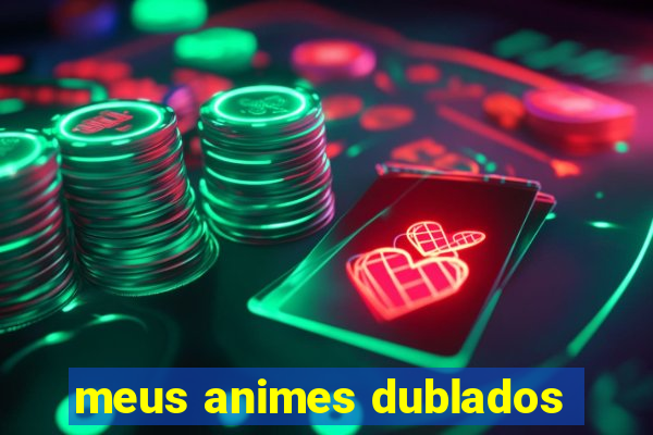 meus animes dublados